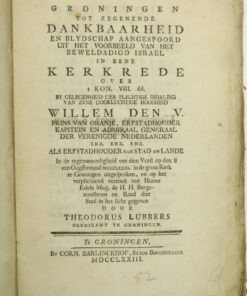 Groningen tot zegenende dankbaarheid en blydschap aangespoord uit het voorbeeld van het beweldadigd Israel : in eene kerkrede over 1 Kon. VIII. 66. by gelegenheid der plechtige inhaling van zyne doorluchtige hoogheid Willem den V. prins van Oranje, erfstadhouder, kapitein en admiraal generaal der Verenigde Nederlanden enz. enz. enz. als erfstadhouder van Stad en Lande / in de tegenwoordigheid van dien vorst op den 8 van Oogstmaand MDCCLXXIII. in de grote Kerk te Groningen uitgesproken, en op het verplichtend verzoek van hunne edele mog. de h.h. burgemeesteren en raad dier stad in het licht gegeven door Theodorus Lubbers, predikant te Groningen
