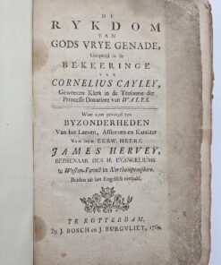 De Rykdom van Gods Vrye Genade, Geopend in de Bekeeringe van Cornelius Cayley, Geweezen Klerk in de Tresoorie der Princesse Douariere van Wales. Waar agter gevoegd zyn Vyzonderheden van het Leeven, Afsterven en Karakter van den Eerw. Heere James Hervey, Bedienaar des H. Evangeliums te Weston-Favell in Northamptonshire. Beiden uit het Engelsch vertaald.