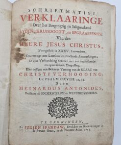 Schriftmatige Verklaaringe over het Borgtogtig en Saligmakend Lyden, Kruisdoodt, en Begraaffenisse van den Heere Jesus Christus, Voorgestelt in XXXV. Leerreedenen, Doormengt met Leersame en Practicale Aenmerkingen. En elke Verhandeling besloten met een ontdekkende en opwekkende Toepassing. Hier neffens een Beknopt Vertoog van de Staat van Christi Verhooging, uit Psalm CXVIII: 22, 23.